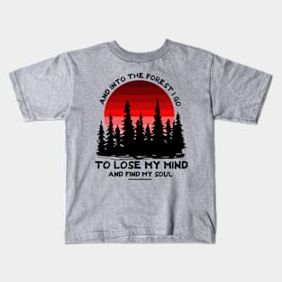 And  into the forest i go To lose my mind and find my soul To lose my mind and find my soul Kids T-Shirt